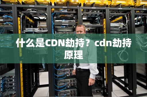 什么是CDN劫持？cdn劫持原理