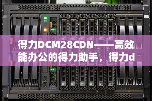 得力DCM28CDN——高效能办公的得力助手，得力dcm24adn硒鼓清零