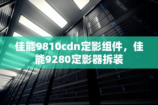 佳能9810cdn定影组件，佳能9280定影器拆装