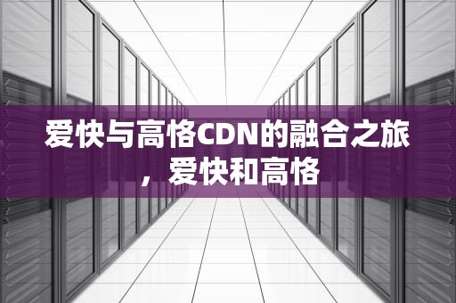 爱快与高恪CDN的融合之旅，爱快和高恪