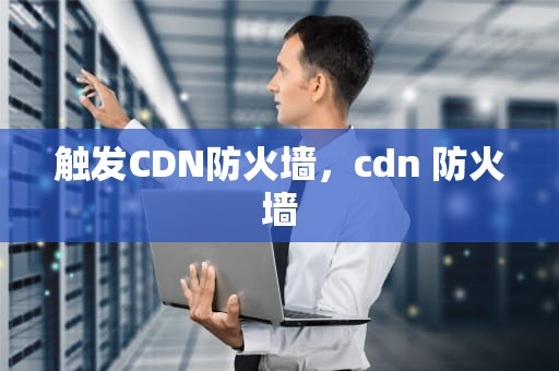 触发CDN防火墙，cdn 防火墙