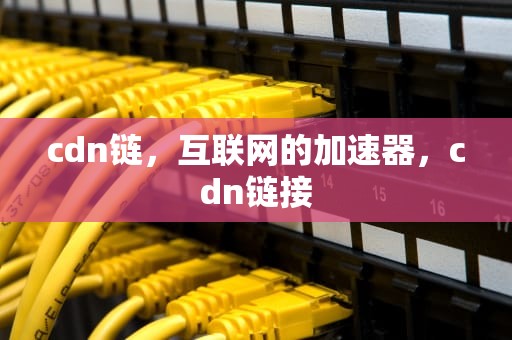 cdn链，互联网的加速器，cdn链接