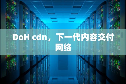 DoH cdn，下一代内容交付网络