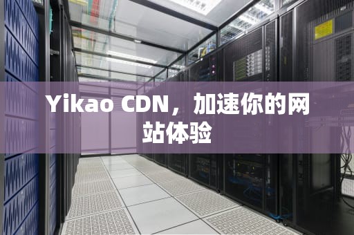 Yikao CDN，加速你的网站体验