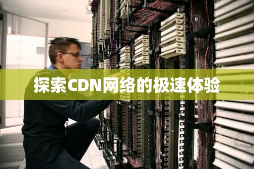探索CDN网络的极速体验