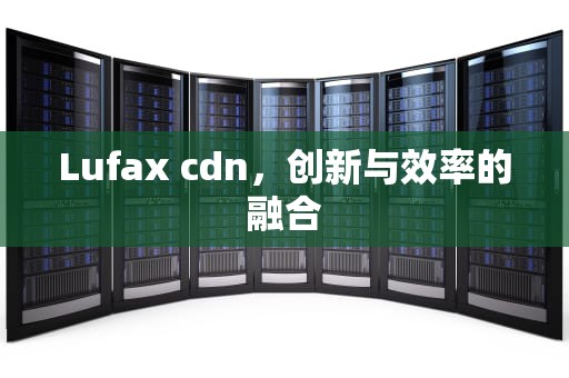 Lufax cdn，创新与效率的融合
