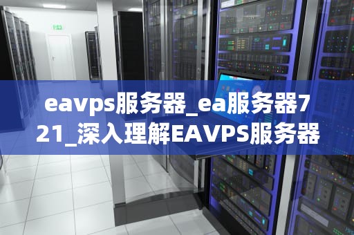 eavps服务器_ea服务器721_深入理解EAVPS服务器
