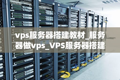 vps服务器搭建教材_服务器做vps_VPS服务器搭建教程