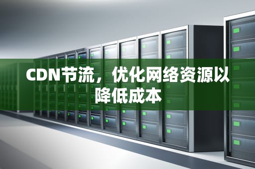CDN节流，优化网络资源以降低成本