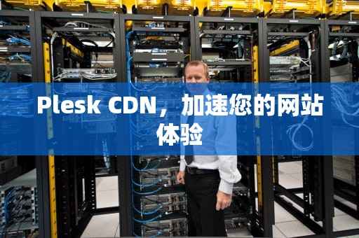 Plesk CDN，加速您的网站体验