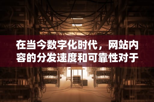 在当今数字化时代，网站内容的分发速度和可靠性对于用户体验至关重要。随着互联网用户数量的激增，传统的内容分发网络（CDN）已经无法满足日益增长的需求。因此，网站CDN服务商查询成为了一个热门话题。本文将探讨如何进行网站CDN服务商查询，以及选择合适CDN服务的一些关键因素。，网站cdn服务商查询官网