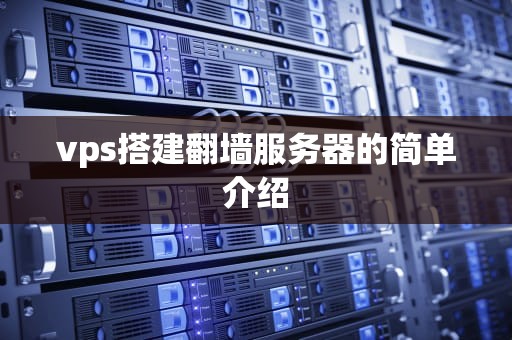 vps搭建翻墙服务器的简单介绍