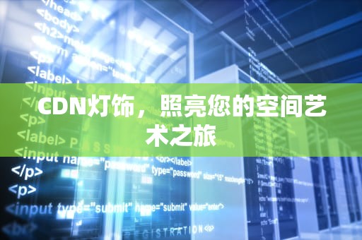CDN灯饰，照亮您的空间艺术之旅