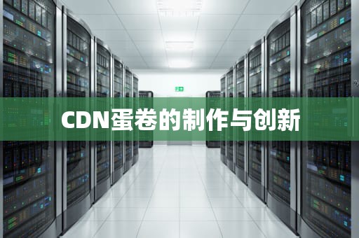 CDN蛋卷的制作与创新