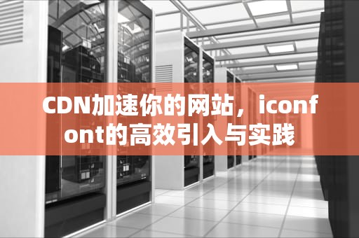 CDN加速你的网站，iconfont的高效引入与实践