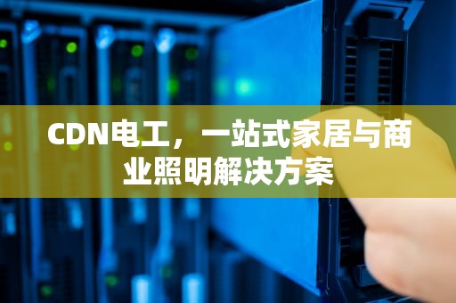 CDN电工，一站式家居与商业照明解决方案