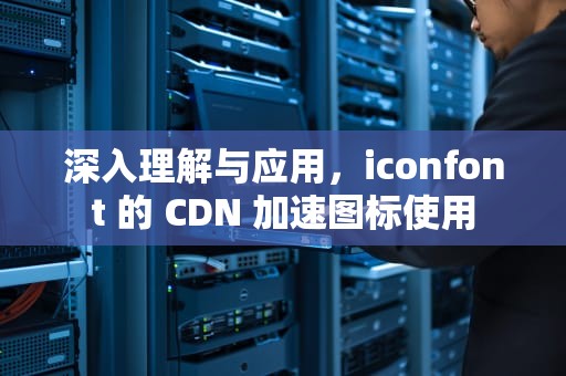 深入理解与应用，iconfont 的 CDN 加速图标使用