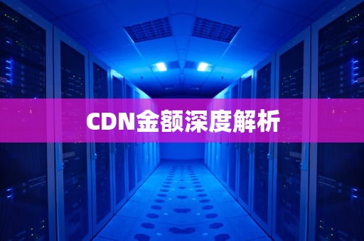 CDN金额深度解析