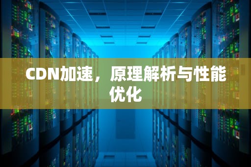 CDN加速，原理解析与性能优化