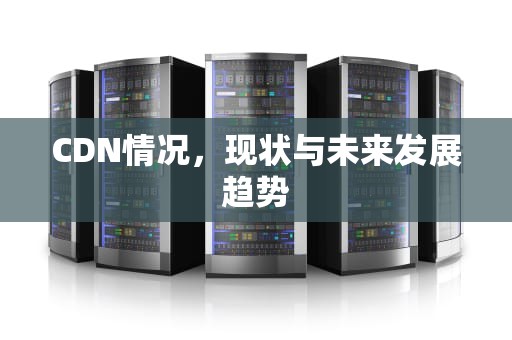 CDN情况，现状与未来发展趋势