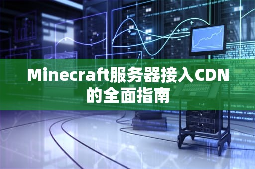 Minecraft服务器接入CDN的全面指南