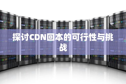 探讨CDN回本的可行性与挑战