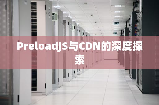 PreloadJS与CDN的深度探索