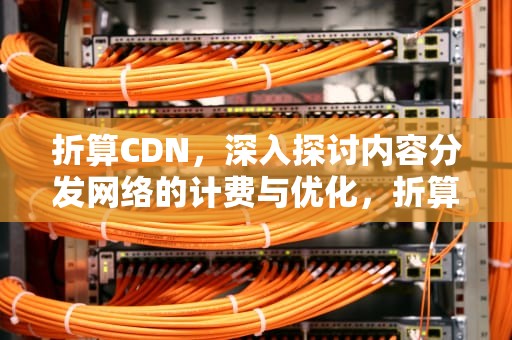 折算CDN，深入探讨内容分发网络的计费与优化，折算是什么意思