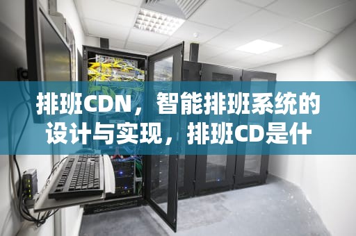 排班CDN，智能排班系统的设计与实现，排班CD是什么意思
