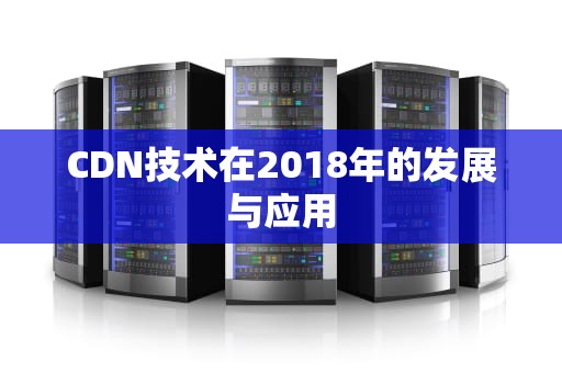 CDN技术在2018年的发展与应用