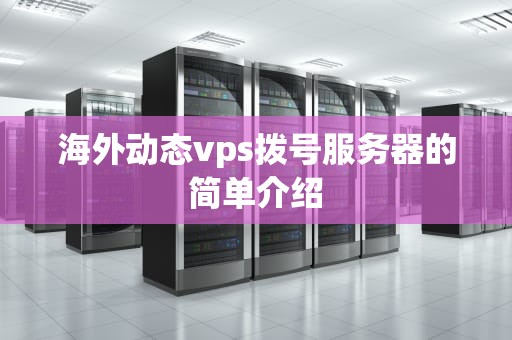 海外动态vps拨号服务器的简单介绍