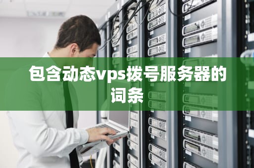 包含动态vps拨号服务器的词条