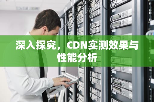 深入探究，CDN实测效果与性能分析
