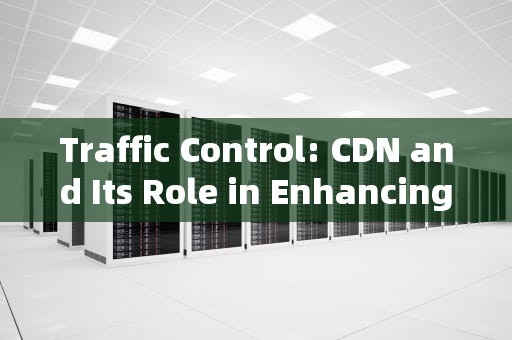 Traffic Control: CDN and Its Role in Enhancing Website Performance