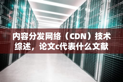 内容分发网络（CDN）技术综述，论文c代表什么文献