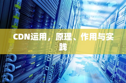 CDN运用，原理、作用与实践