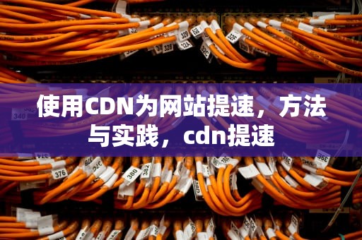使用CDN为网站提速，方法与实践，cdn提速