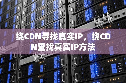绕CDN寻找真实IP，绕CDN查找真实IP方法