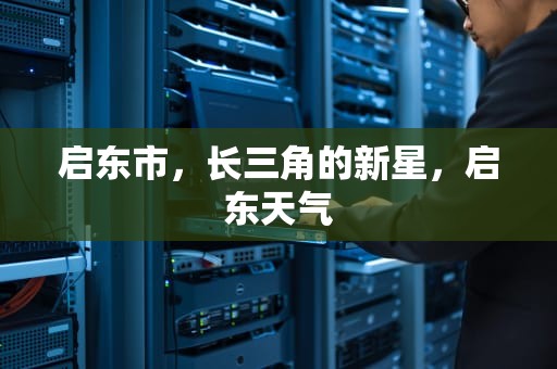 启东市，长三角的新星，启东天气