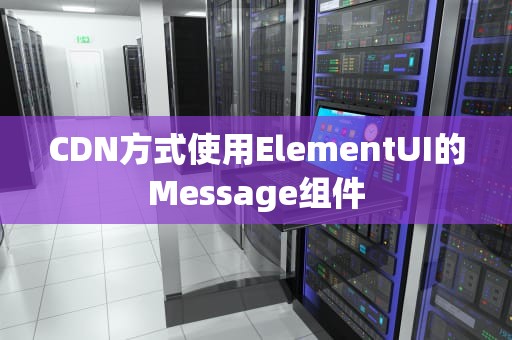 CDN方式使用ElementUI的Message组件