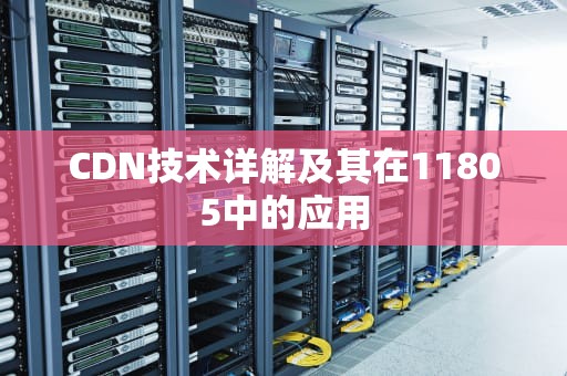 CDN技术详解及其在11805中的应用