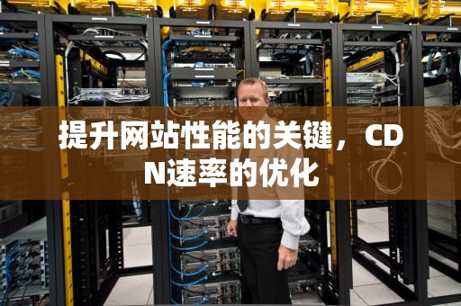 提升网站性能的关键，CDN速率的优化