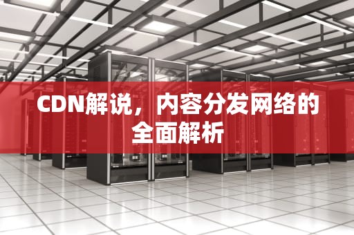 CDN解说，内容分发网络的全面解析