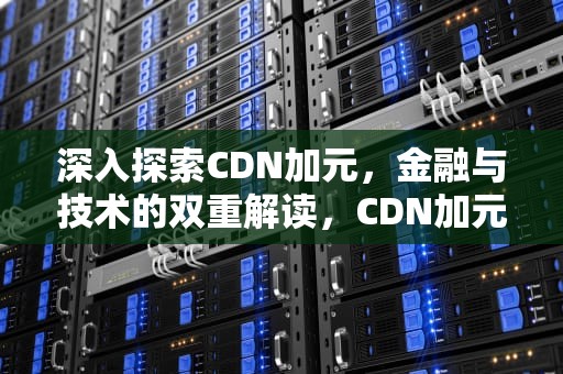深入探索CDN加元，金融与技术的双重解读，CDN加元