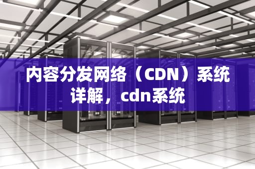 内容分发网络（CDN）系统详解，cdn系统