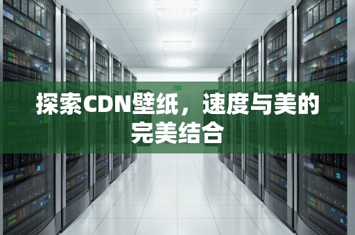 探索CDN壁纸，速度与美的完美结合