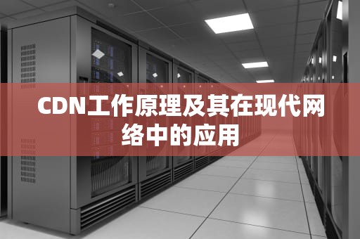 CDN工作原理及其在现代网络中的应用