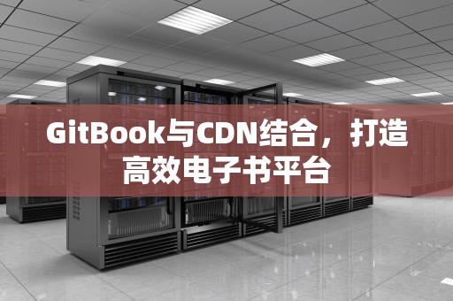 GitBook与CDN结合，打造高效电子书平台
