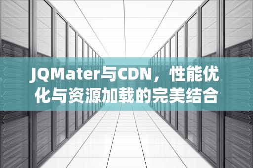 JQMater与CDN，性能优化与资源加载的完美结合