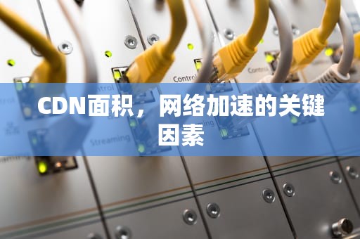 CDN面积，网络加速的关键因素